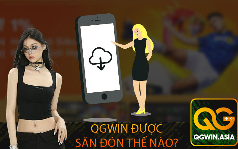 Qgwin được săn đón thế nào?
